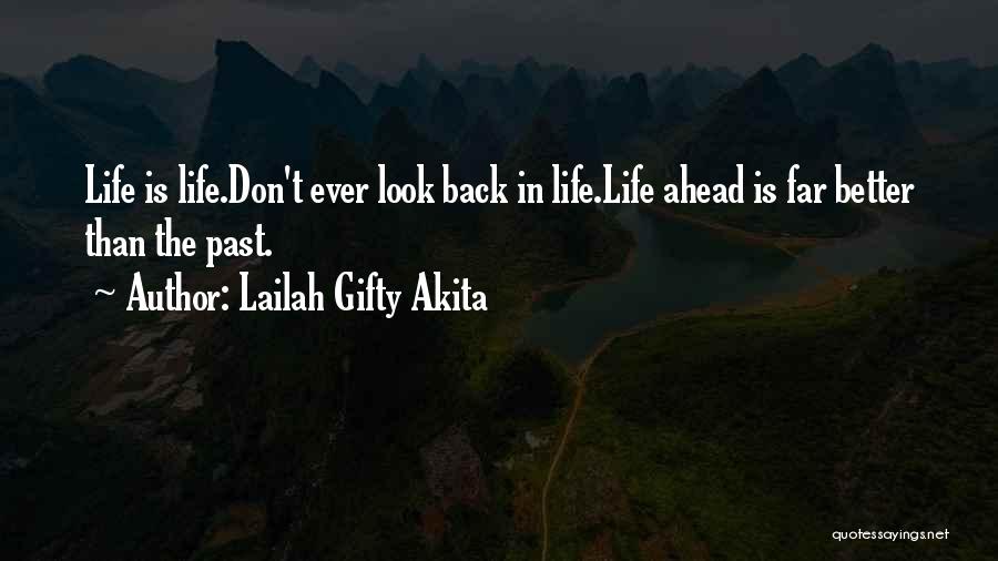 Lailah Gifty Akita Quotes: Life Is Life.don't Ever Look Back In Life.life Ahead Is Far Better Than The Past.