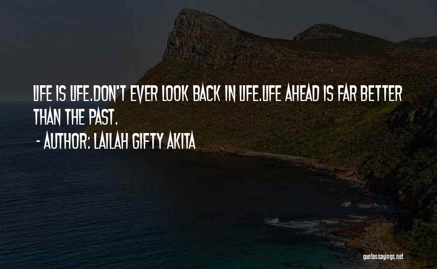 Lailah Gifty Akita Quotes: Life Is Life.don't Ever Look Back In Life.life Ahead Is Far Better Than The Past.