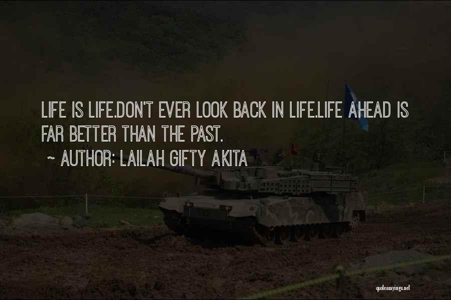 Lailah Gifty Akita Quotes: Life Is Life.don't Ever Look Back In Life.life Ahead Is Far Better Than The Past.