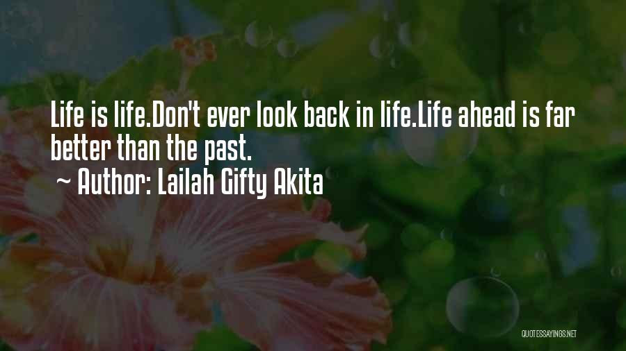 Lailah Gifty Akita Quotes: Life Is Life.don't Ever Look Back In Life.life Ahead Is Far Better Than The Past.