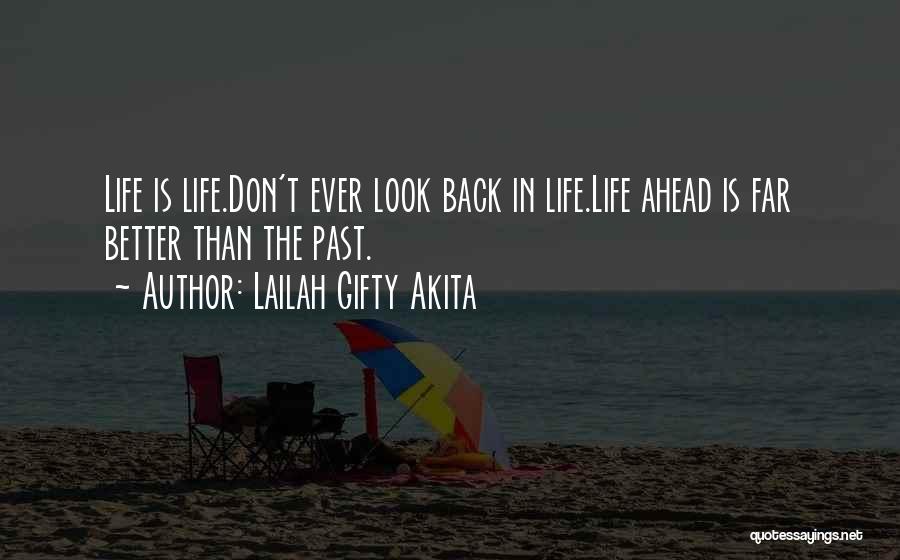 Lailah Gifty Akita Quotes: Life Is Life.don't Ever Look Back In Life.life Ahead Is Far Better Than The Past.