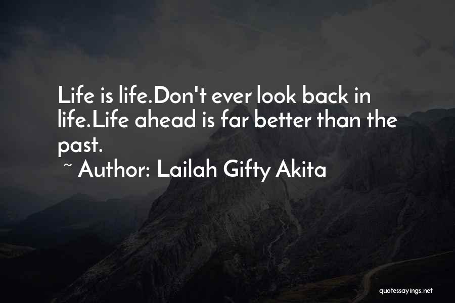 Lailah Gifty Akita Quotes: Life Is Life.don't Ever Look Back In Life.life Ahead Is Far Better Than The Past.