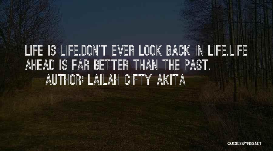 Lailah Gifty Akita Quotes: Life Is Life.don't Ever Look Back In Life.life Ahead Is Far Better Than The Past.