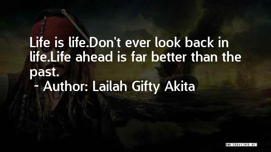 Lailah Gifty Akita Quotes: Life Is Life.don't Ever Look Back In Life.life Ahead Is Far Better Than The Past.