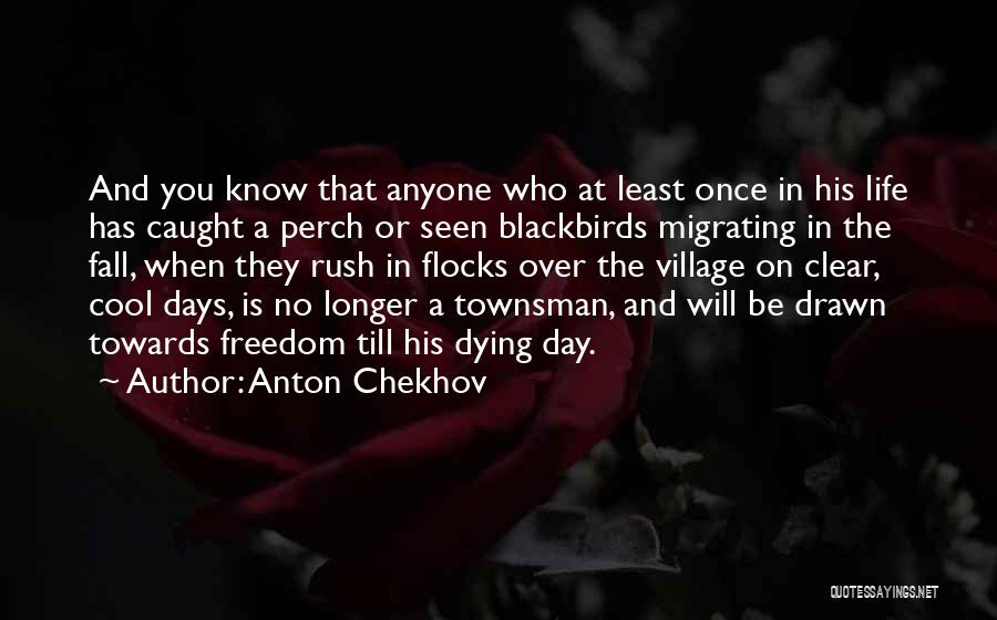 Anton Chekhov Quotes: And You Know That Anyone Who At Least Once In His Life Has Caught A Perch Or Seen Blackbirds Migrating