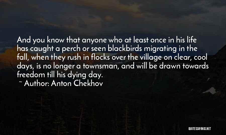 Anton Chekhov Quotes: And You Know That Anyone Who At Least Once In His Life Has Caught A Perch Or Seen Blackbirds Migrating