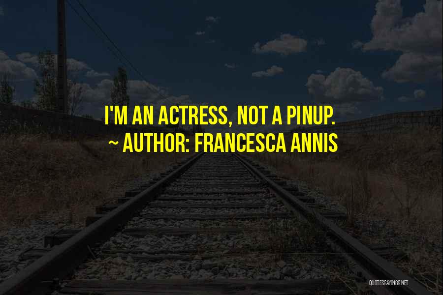 Francesca Annis Quotes: I'm An Actress, Not A Pinup.