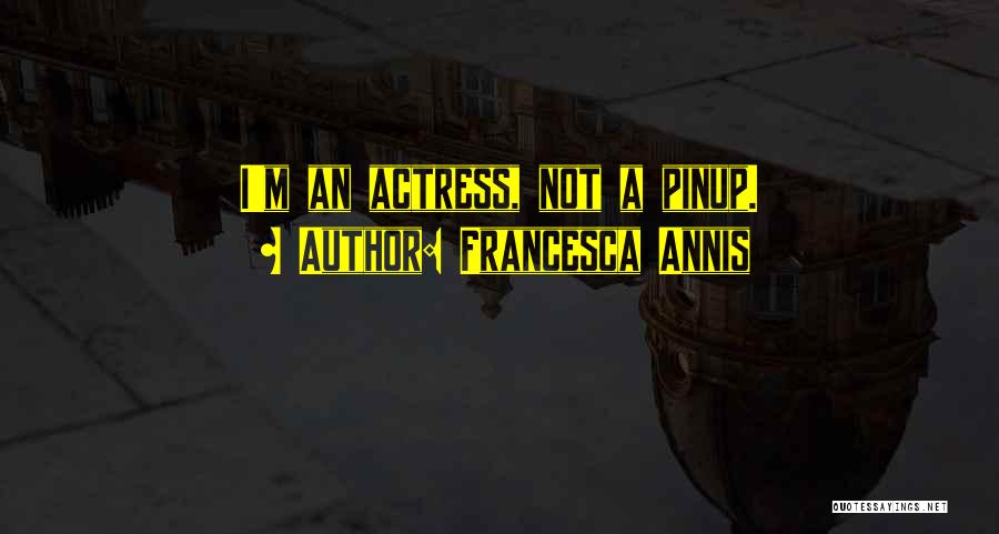 Francesca Annis Quotes: I'm An Actress, Not A Pinup.