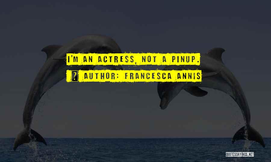 Francesca Annis Quotes: I'm An Actress, Not A Pinup.