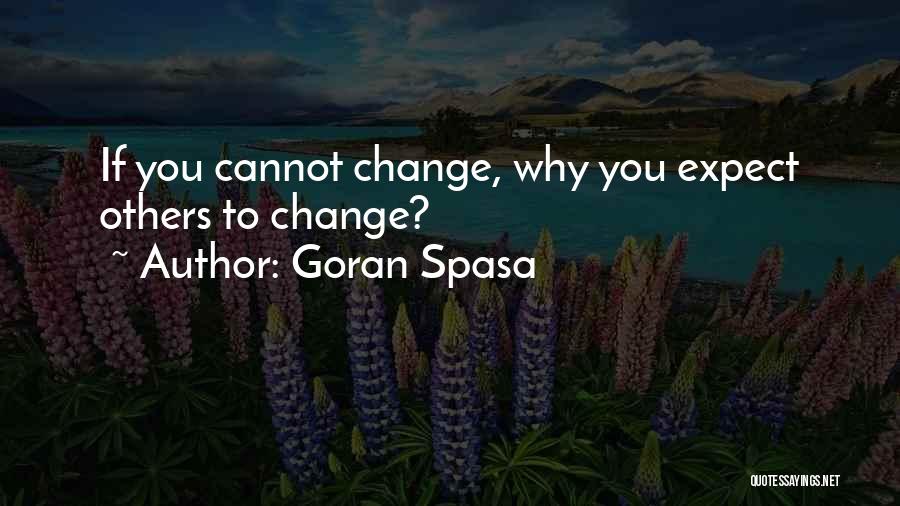 Goran Spasa Quotes: If You Cannot Change, Why You Expect Others To Change?