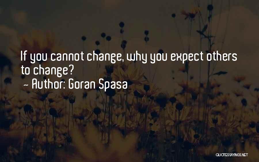 Goran Spasa Quotes: If You Cannot Change, Why You Expect Others To Change?