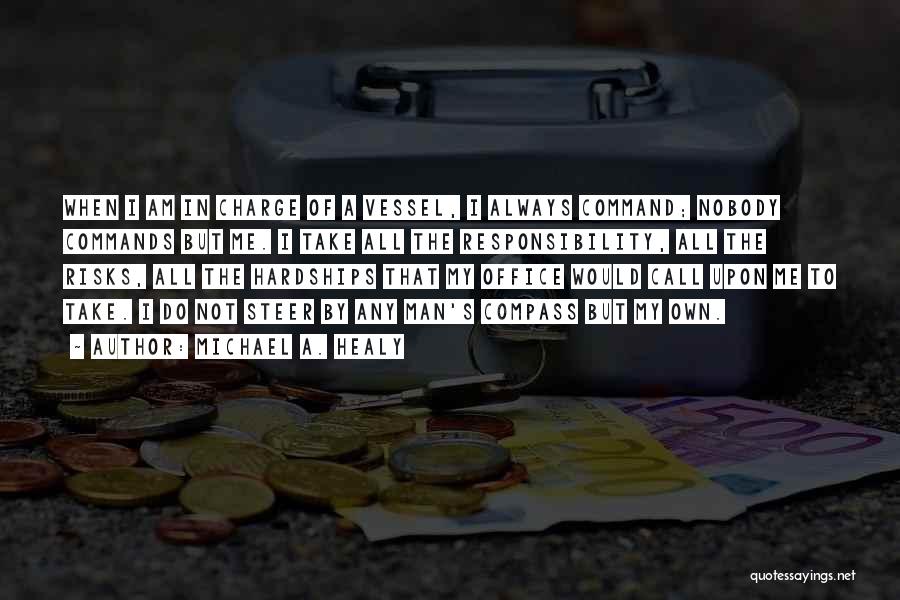 Michael A. Healy Quotes: When I Am In Charge Of A Vessel, I Always Command; Nobody Commands But Me. I Take All The Responsibility,