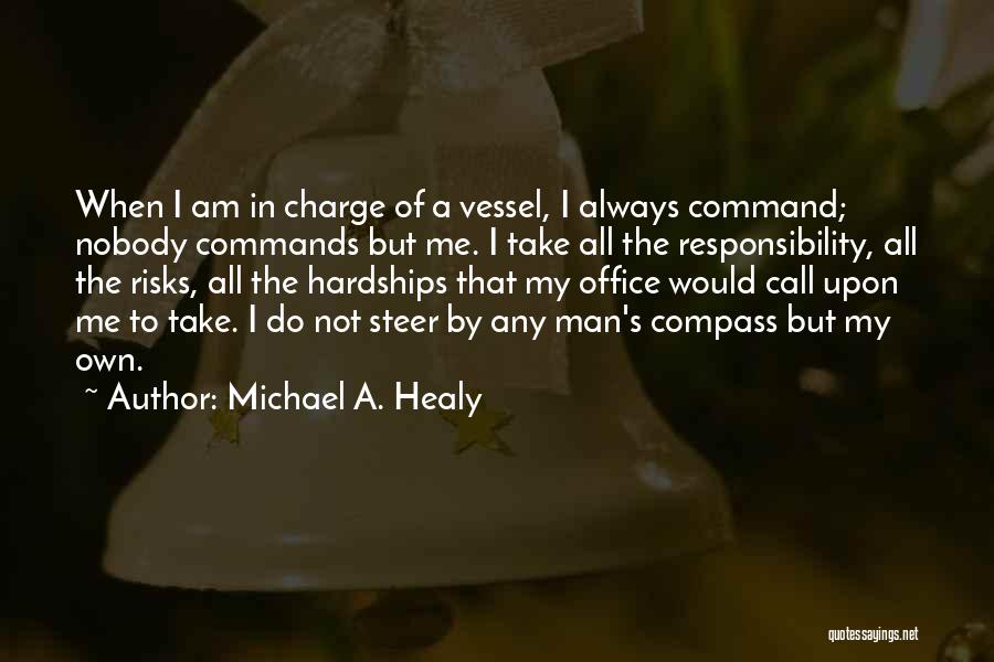 Michael A. Healy Quotes: When I Am In Charge Of A Vessel, I Always Command; Nobody Commands But Me. I Take All The Responsibility,