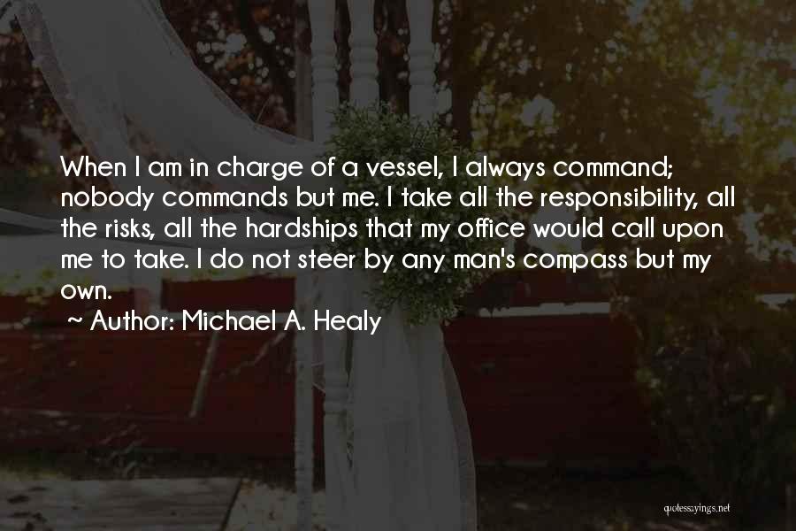 Michael A. Healy Quotes: When I Am In Charge Of A Vessel, I Always Command; Nobody Commands But Me. I Take All The Responsibility,
