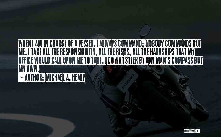 Michael A. Healy Quotes: When I Am In Charge Of A Vessel, I Always Command; Nobody Commands But Me. I Take All The Responsibility,