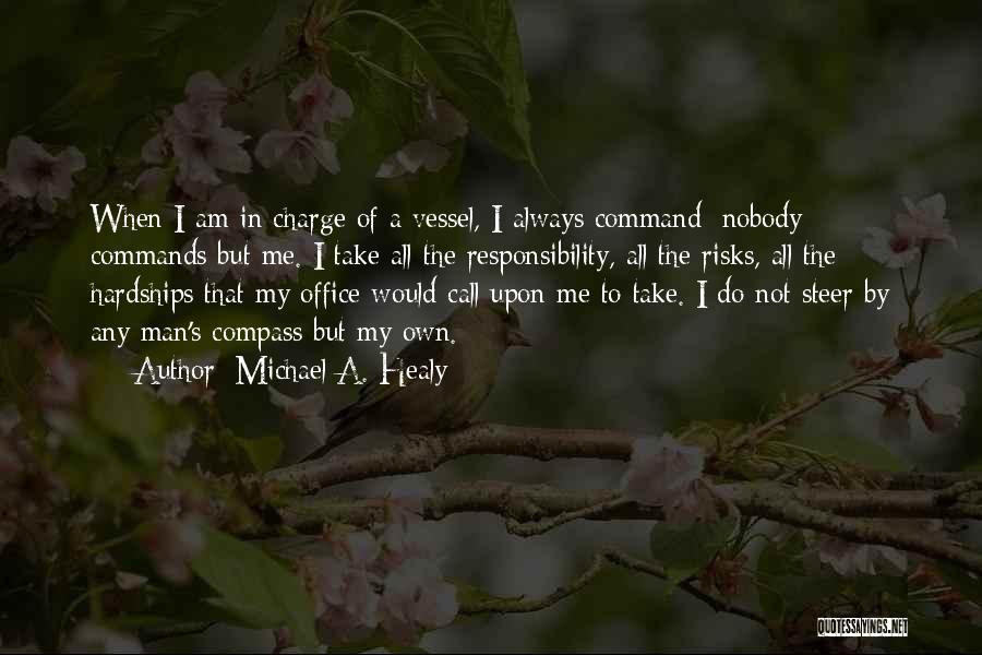 Michael A. Healy Quotes: When I Am In Charge Of A Vessel, I Always Command; Nobody Commands But Me. I Take All The Responsibility,