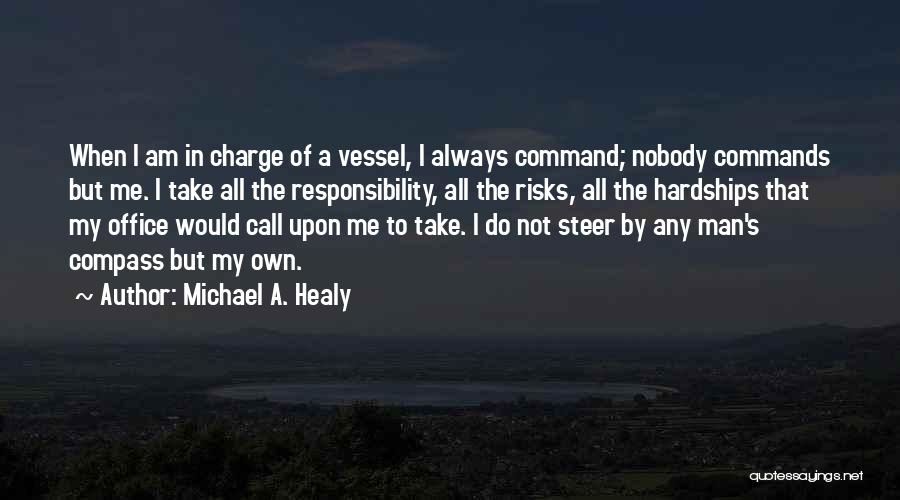 Michael A. Healy Quotes: When I Am In Charge Of A Vessel, I Always Command; Nobody Commands But Me. I Take All The Responsibility,