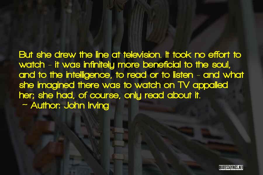 John Irving Quotes: But She Drew The Line At Television. It Took No Effort To Watch - It Was Infinitely More Beneficial To