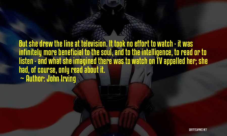 John Irving Quotes: But She Drew The Line At Television. It Took No Effort To Watch - It Was Infinitely More Beneficial To