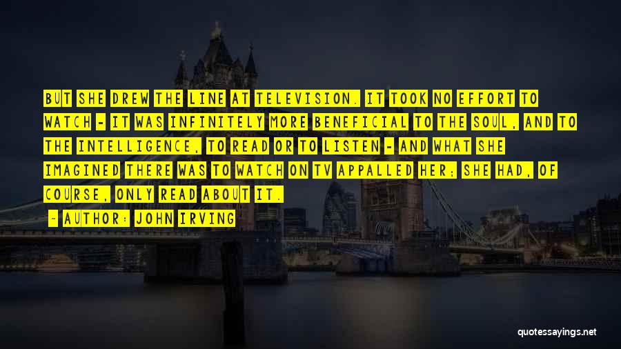 John Irving Quotes: But She Drew The Line At Television. It Took No Effort To Watch - It Was Infinitely More Beneficial To