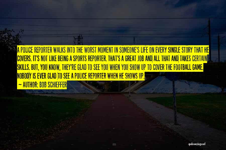 Bob Schieffer Quotes: A Police Reporter Walks Into The Worst Moment In Someone's Life On Every Single Story That He Covers. It's Not