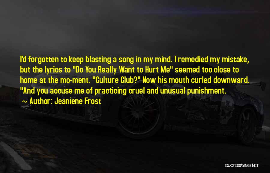 Jeaniene Frost Quotes: I'd Forgotten To Keep Blasting A Song In My Mind. I Remedied My Mistake, But The Lyrics To Do You