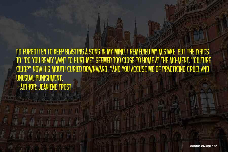 Jeaniene Frost Quotes: I'd Forgotten To Keep Blasting A Song In My Mind. I Remedied My Mistake, But The Lyrics To Do You