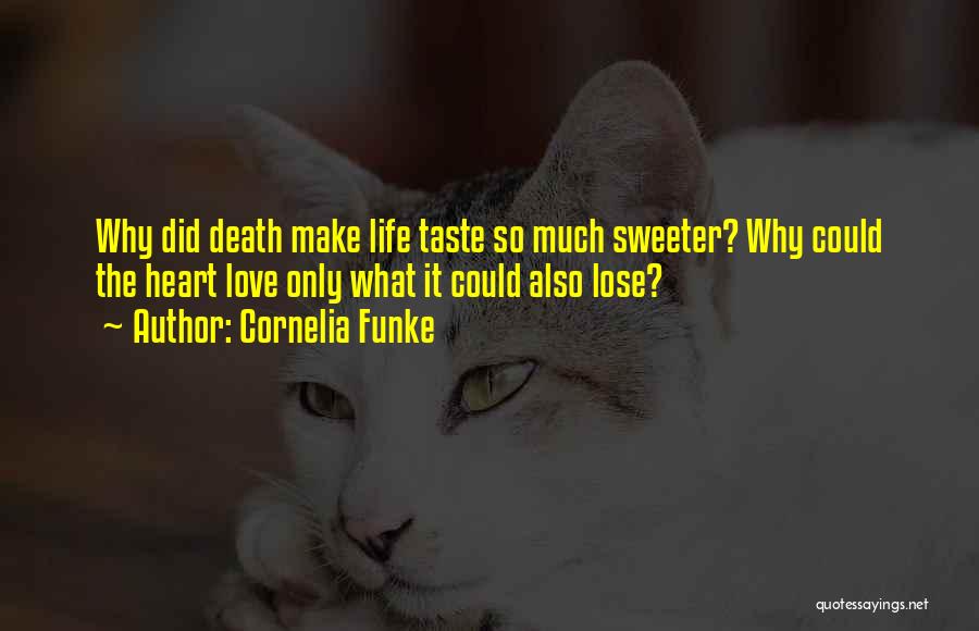 Cornelia Funke Quotes: Why Did Death Make Life Taste So Much Sweeter? Why Could The Heart Love Only What It Could Also Lose?