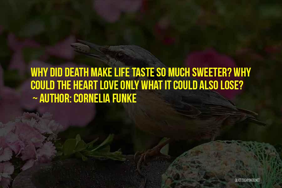 Cornelia Funke Quotes: Why Did Death Make Life Taste So Much Sweeter? Why Could The Heart Love Only What It Could Also Lose?