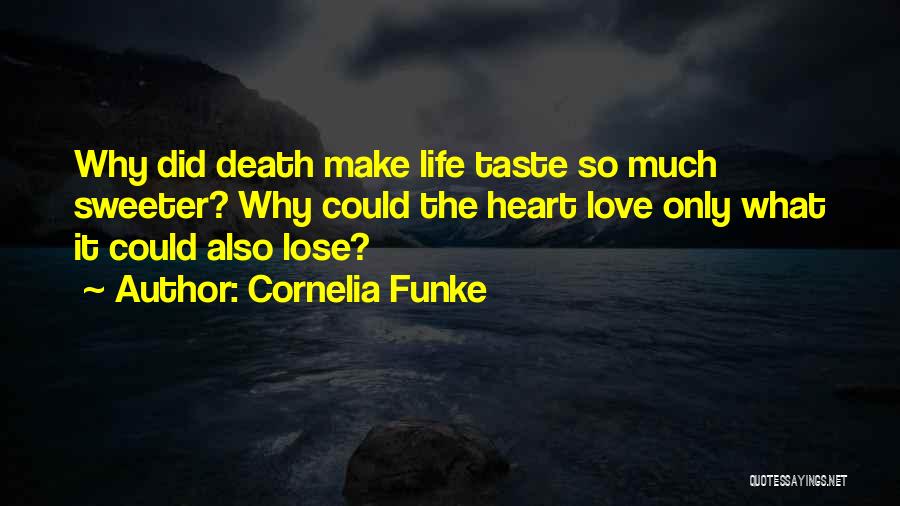 Cornelia Funke Quotes: Why Did Death Make Life Taste So Much Sweeter? Why Could The Heart Love Only What It Could Also Lose?