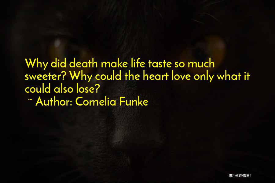 Cornelia Funke Quotes: Why Did Death Make Life Taste So Much Sweeter? Why Could The Heart Love Only What It Could Also Lose?