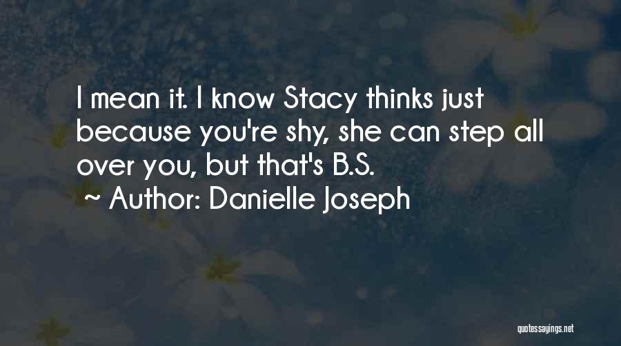 Danielle Joseph Quotes: I Mean It. I Know Stacy Thinks Just Because You're Shy, She Can Step All Over You, But That's B.s.