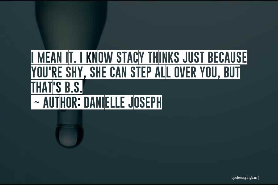 Danielle Joseph Quotes: I Mean It. I Know Stacy Thinks Just Because You're Shy, She Can Step All Over You, But That's B.s.