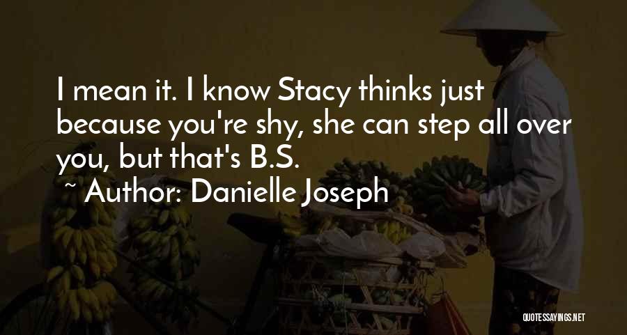 Danielle Joseph Quotes: I Mean It. I Know Stacy Thinks Just Because You're Shy, She Can Step All Over You, But That's B.s.