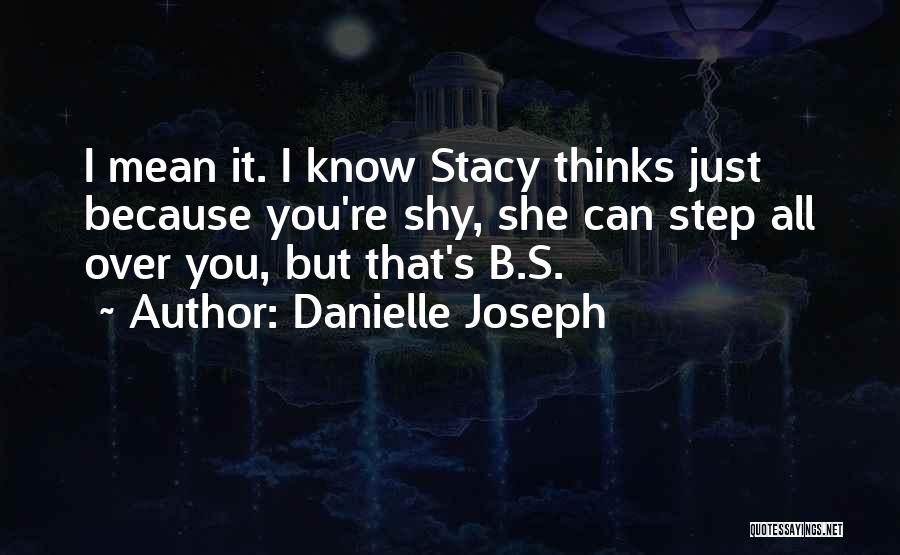 Danielle Joseph Quotes: I Mean It. I Know Stacy Thinks Just Because You're Shy, She Can Step All Over You, But That's B.s.