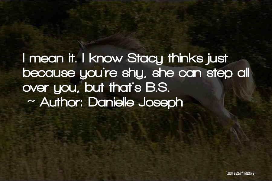 Danielle Joseph Quotes: I Mean It. I Know Stacy Thinks Just Because You're Shy, She Can Step All Over You, But That's B.s.