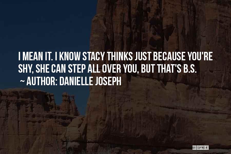 Danielle Joseph Quotes: I Mean It. I Know Stacy Thinks Just Because You're Shy, She Can Step All Over You, But That's B.s.
