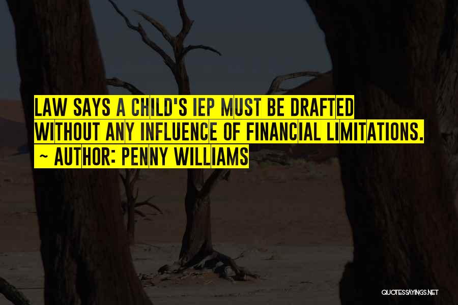 Penny Williams Quotes: Law Says A Child's Iep Must Be Drafted Without Any Influence Of Financial Limitations.