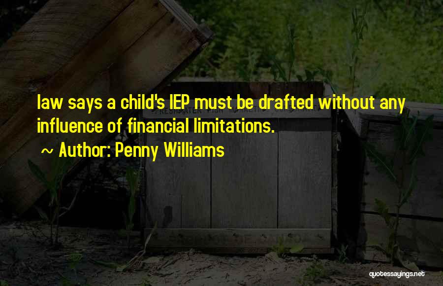 Penny Williams Quotes: Law Says A Child's Iep Must Be Drafted Without Any Influence Of Financial Limitations.