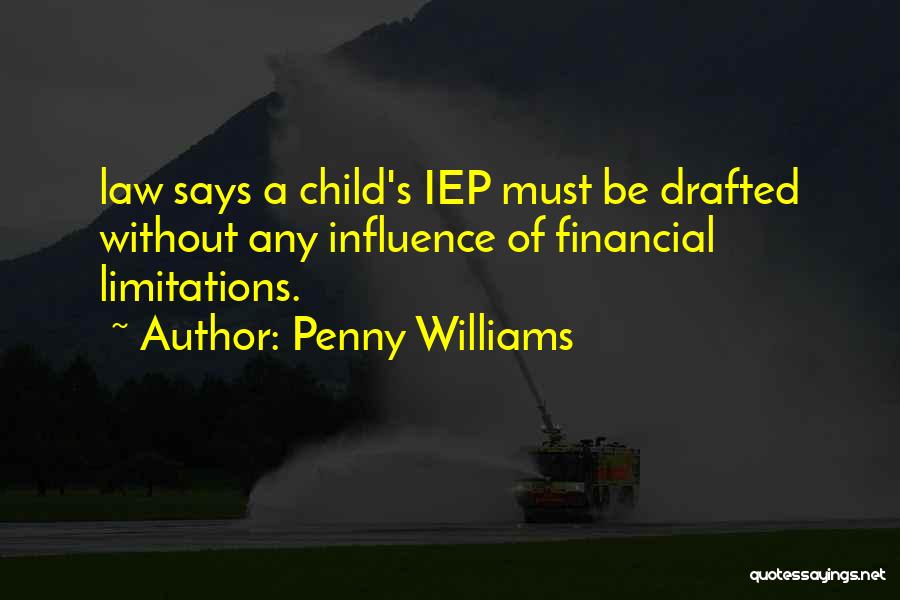 Penny Williams Quotes: Law Says A Child's Iep Must Be Drafted Without Any Influence Of Financial Limitations.