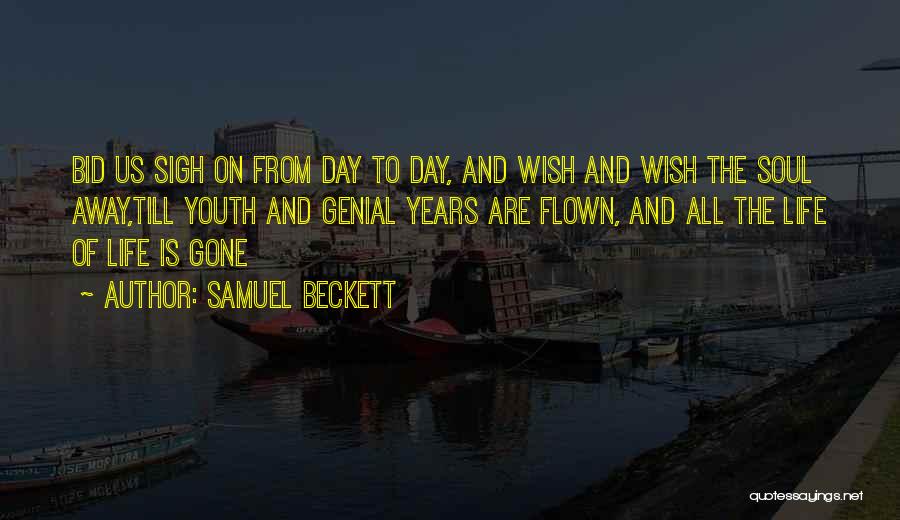 Samuel Beckett Quotes: Bid Us Sigh On From Day To Day, And Wish And Wish The Soul Away,till Youth And Genial Years Are