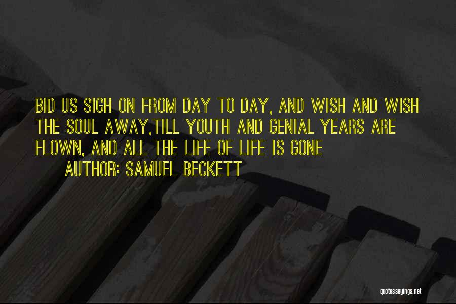 Samuel Beckett Quotes: Bid Us Sigh On From Day To Day, And Wish And Wish The Soul Away,till Youth And Genial Years Are