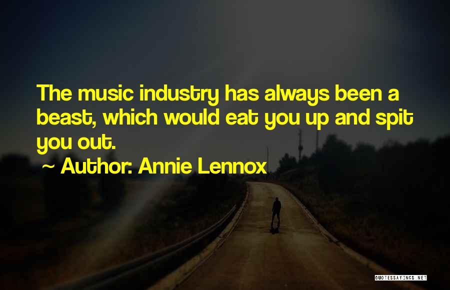 Annie Lennox Quotes: The Music Industry Has Always Been A Beast, Which Would Eat You Up And Spit You Out.