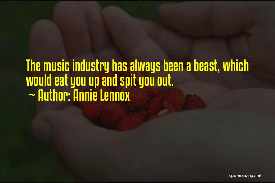 Annie Lennox Quotes: The Music Industry Has Always Been A Beast, Which Would Eat You Up And Spit You Out.