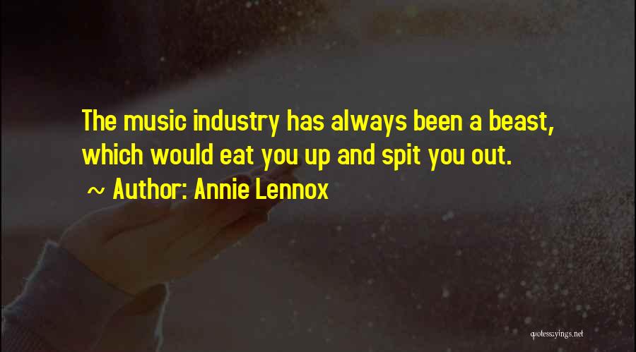 Annie Lennox Quotes: The Music Industry Has Always Been A Beast, Which Would Eat You Up And Spit You Out.
