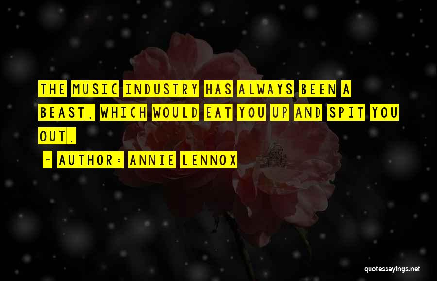 Annie Lennox Quotes: The Music Industry Has Always Been A Beast, Which Would Eat You Up And Spit You Out.