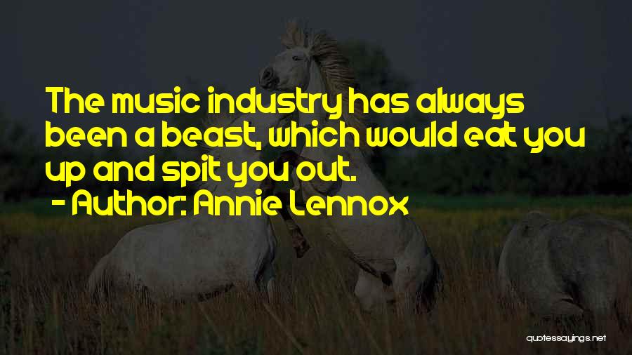 Annie Lennox Quotes: The Music Industry Has Always Been A Beast, Which Would Eat You Up And Spit You Out.