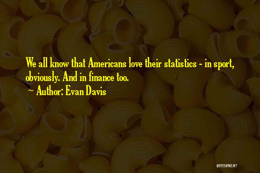 Evan Davis Quotes: We All Know That Americans Love Their Statistics - In Sport, Obviously. And In Finance Too.