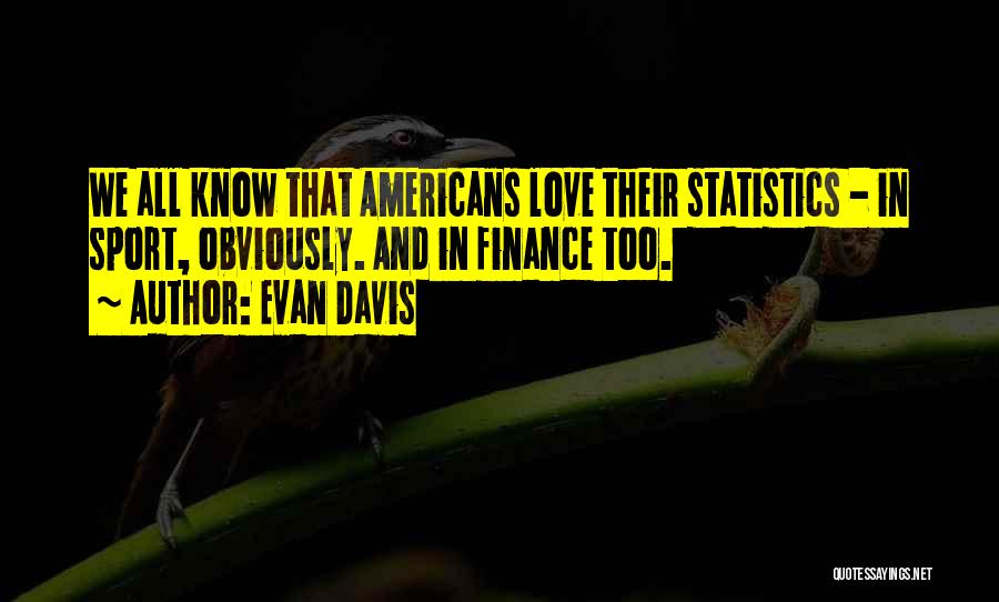 Evan Davis Quotes: We All Know That Americans Love Their Statistics - In Sport, Obviously. And In Finance Too.