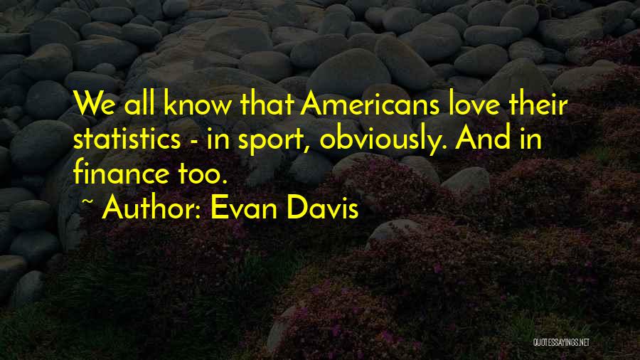 Evan Davis Quotes: We All Know That Americans Love Their Statistics - In Sport, Obviously. And In Finance Too.
